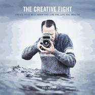 The Creative Fight: Create Your Best Work and Live the Life You Imagine