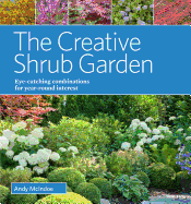 The Creative Shrub Garden: Eye-Catching Combinations for Year-Round Interest