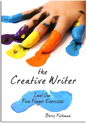 The Creative Writer, Level One: Five Finger Exercise - Fishman, Boris
