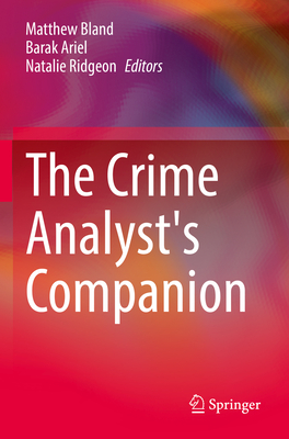 The Crime Analyst's Companion - Bland, Matthew (Editor), and Ariel, Barak (Editor), and Ridgeon, Natalie (Editor)