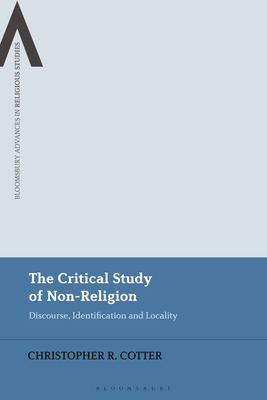 The Critical Study of Non-Religion: Discourse, Identification and Locality - Cotter, Christopher R, and Allocco, Amy L (Editor), and Schmidt, Bettina E (Editor)