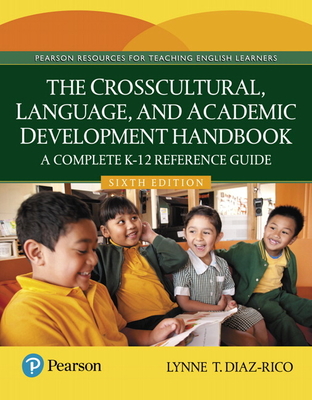 The Crosscultural, Language, and Academic Development Handbook: A Complete K-12 Reference Guide - Diaz-Rico, Lynne