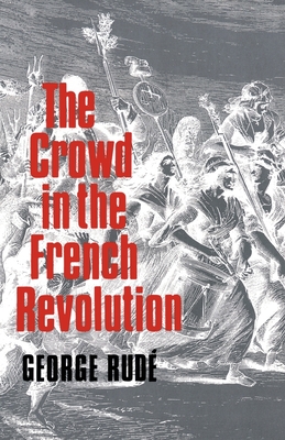 The Crowd in the French Revolution - Rude, George, and Rud, George