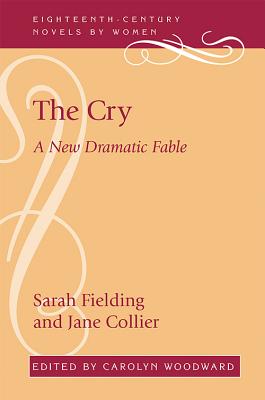 The Cry: A New Dramatic Fable - Fielding, Sarah, and Collier, Jane, and Woodward, Carolyn (Editor)