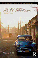 The Cuban Embargo under International Law: El Bloqueo