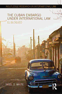 The Cuban Embargo Under International Law: El Bloqueo