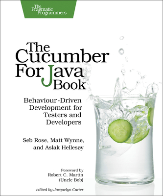 The Cucumber for Java Book: Behaviour-Driven Development for Testers and Developers - Rose, Seb, and Wynne, Matt, and Hellesoy, Aslak