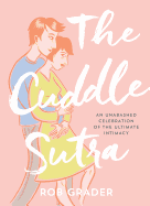 The Cuddle Sutra: An Unabashed Celebration of the Ultimate Intimacy