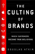 The Culting of Brands: When Customers Become True Believers