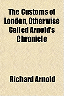 The Customs of London, Otherwise Called Arnold's Chronicle