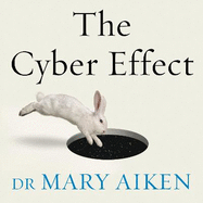 The Cyber Effect: A Pioneering Cyberpsychologist Explains How Human Behaviour Changes Online