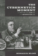 The Cybernetics Moment: Or Why We Call Our Age the Information Age