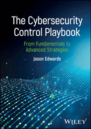 The Cybersecurity Control Playbook: From Fundamentals to Advanced Strategies