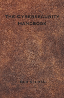 The Cybersecurity Handbook - Seeman, Bob