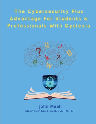 The Cybersecurity Plus Advantage For Students & Professionals With Dyslexia - Meah, John