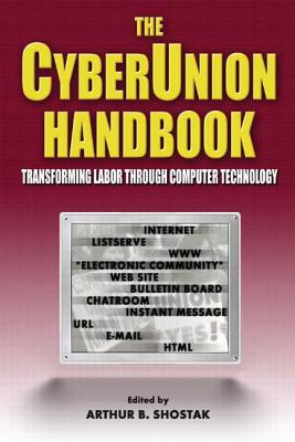 The CyberUnion Handbook: Transforming Labor Through Computer Technology - Shostak, Arthur B