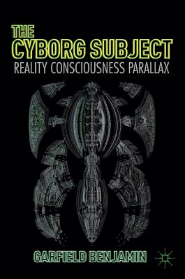 The Cyborg Subject: Reality, Consciousness, Parallax - Benjamin, Garfield