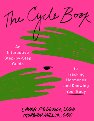 The Cycle Book: An Interactive Step-By-Step Guide to Tracking Hormones and Knowing Your Body - Federico, Laura, and Miller, Morgan