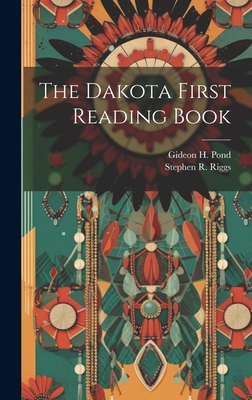 The Dakota First Reading Book - Riggs, Stephen R, and Gideon H Pond (Creator)