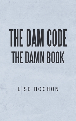 The Dam Code: The Damn Book - Rochon, Lise