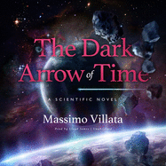 The Dark Arrow of Time: A Scientific Novel