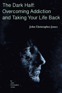 The Dark Half: Overcoming Addiction and Taking Your Life Back