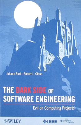 The Dark Side of Software Engineering: Evil on Computing Projects - Rost, Johann, and Glass, Robert L
