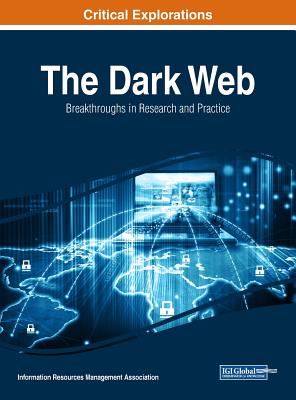 The Dark Web: Breakthroughs in Research and Practice - Management Association, Information Reso (Editor)