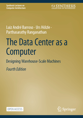 The Data Center as a Computer: Designing Warehouse-Scale Machines - Barroso, Luiz Andr�, and H�lzle, Urs, and Ranganathan, Parthasarathy