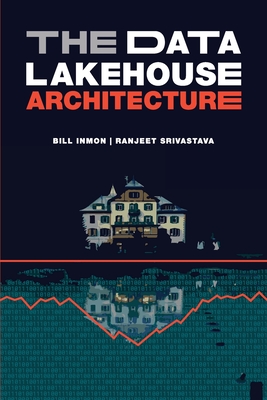 The Data Lakehouse Architecture - Inmon, Bill, and Srivastava, Ranjeet