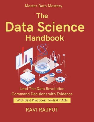 The Data Science Handbook: Master Applied Data Science Now Unlock Insights with Analytics Real-World Data Science Tactics Data Science Made Accessible From Data to Smart Decisions - Rajput, Ravi