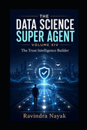 The Data Science Super Agent - Volume XIV: The Trust Intelligence Builder