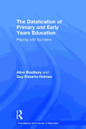 The Datafication of Primary and Early Years Education: Playing with Numbers