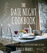 The Date Night Cookbook: Romantic Recipes & Easy Ideas to Inspire from Dawn Till Dusk