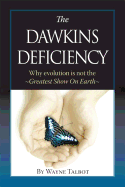 The Dawkins Deficiency: Why Evolution Is Not the Greatest Show on Earth