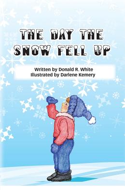 The Day The Snow Fell Up - White, Donald R