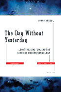 The Day Without Yesterday: Lemaitre, Einstein, and the Birth of Modern Cosmology