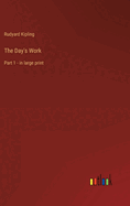 The Day's Work: Part 1 - in large print