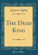 The Dead King (Classic Reprint)