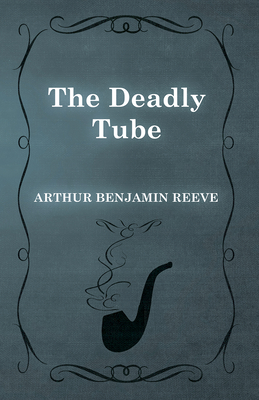The Deadly Tube - Reeve, Arthur Benjamin