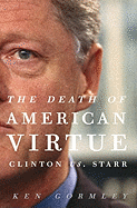 The Death of American Virtue: Clinton vs. Starr