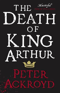 The Death of King Arthur: The Immortal Legend