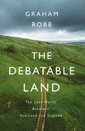 The Debatable Land: The Lost World Between Scotland and England
