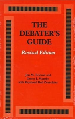 The Debater's Guide, Revised Edition - Ericson, Jon M, and Murphy, James J, and Zeuschner, Raymond Bud