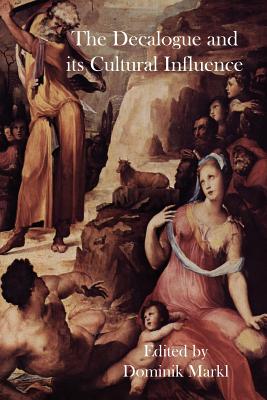 The Decalogue and its Cultural Influence - Markl, Dominik (Editor)
