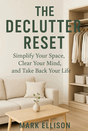 The Declutter Reset: Simplify Your Space, Clear Your Mind, and Take Back Your Life