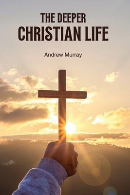 The Deeper Christian Life - Murray, Andrew