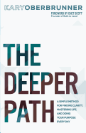 The Deeper Path: A Simple Method for Finding Clarity, Mastering Life, and Doing Your Purpose Every Day