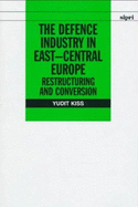 The Defence Industry in East-Central Europe: Restructuring and Conversion