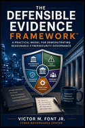 The Defensible Evidence Framework(TM): A Practical Model for Demonstrating Reasonable Cybersecurity Governance